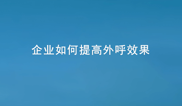 如何提高企業外呼效果？